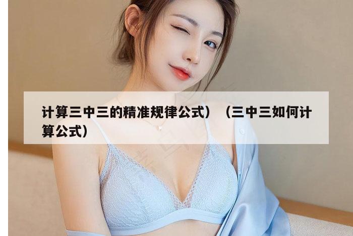 计算三中三的精准规律公式）（三中三如何计算公式）