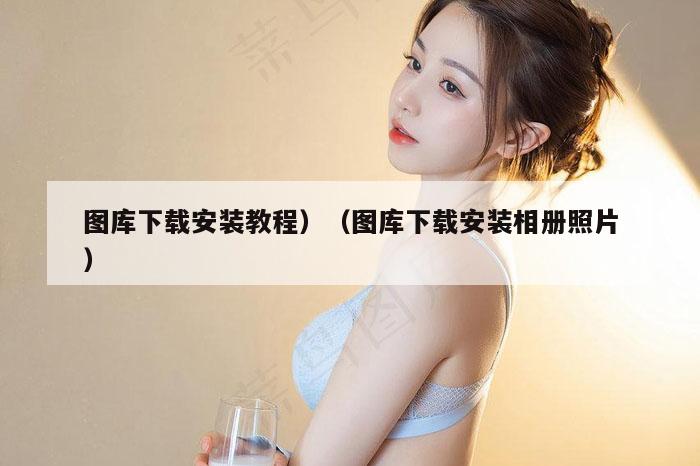 图库下载安装教程,澳门历史记录查询结果,水果奶奶二主论坛,澳彩app官方免费下载,图库下载安装相册照片）